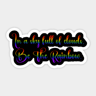 In a sky full of clouds, Be The Rainbow. Sticker